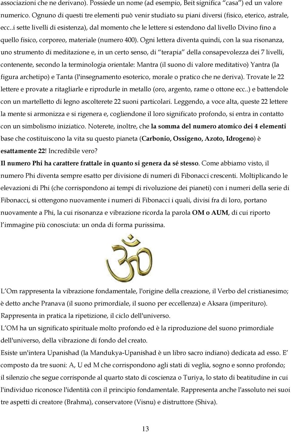 .i sette livelli di esistenza), dal momento che le lettere si estendono dal livello Divino fino a quello fisico, corporeo, materiale (numero 400).