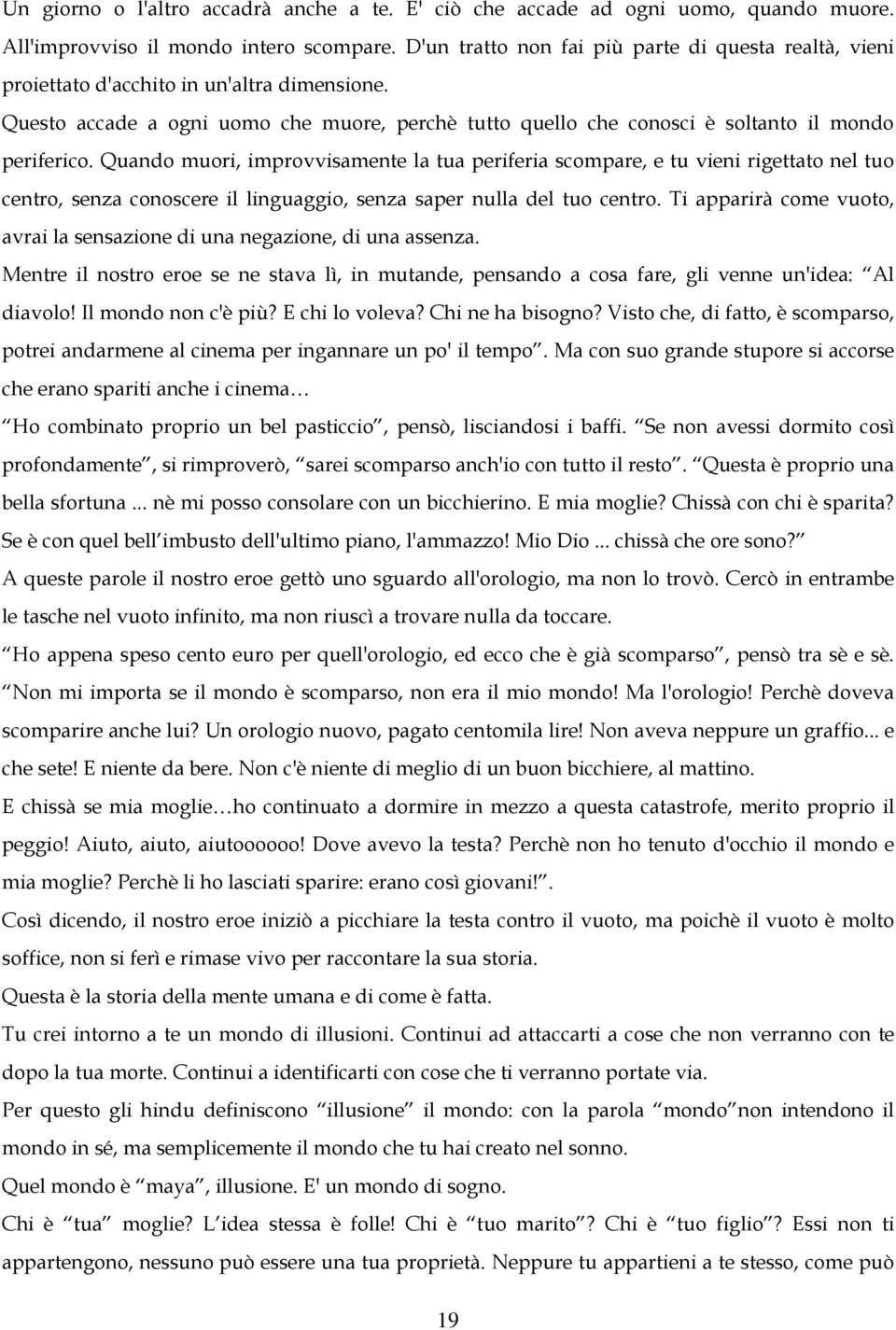 Quando muori, improvvisamente la tua periferia scompare, e tu vieni rigettato nel tuo centro, senza conoscere il linguaggio, senza saper nulla del tuo centro.