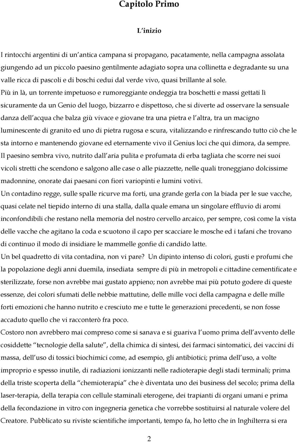 Più in là, un torrente impetuoso e rumoreggiante ondeggia tra boschetti e massi gettati lì sicuramente da un Genio del luogo, bizzarro e dispettoso, che si diverte ad osservare la sensuale danza dell