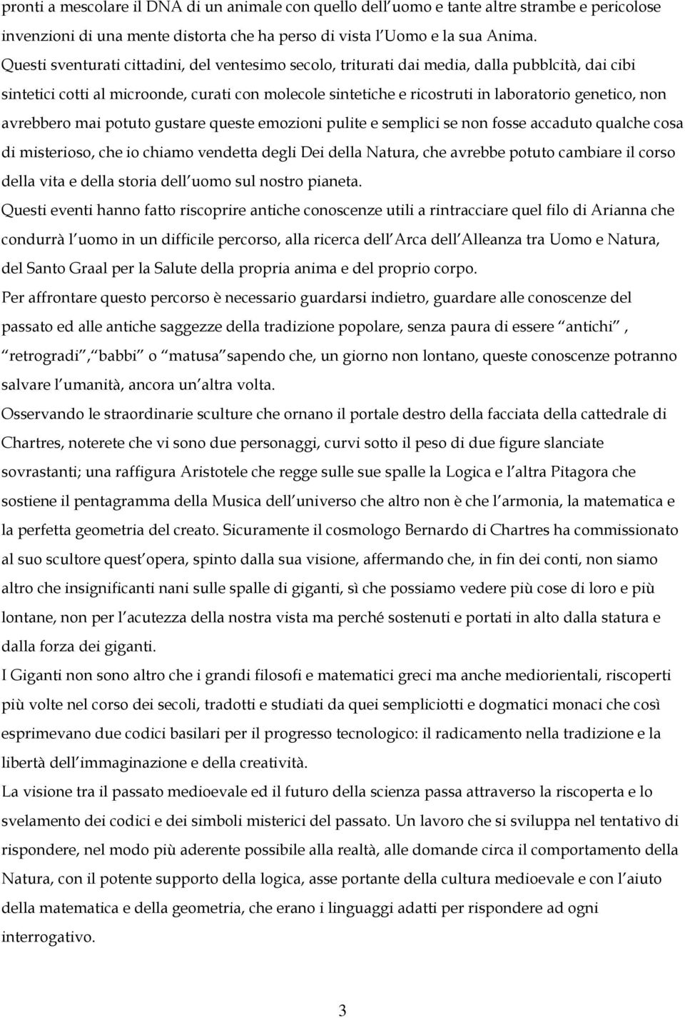 non avrebbero mai potuto gustare queste emozioni pulite e semplici se non fosse accaduto qualche cosa di misterioso, che io chiamo vendetta degli Dei della Natura, che avrebbe potuto cambiare il