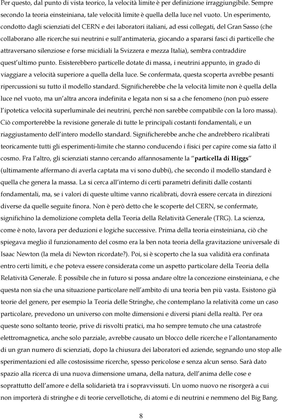 fasci di particelle che attraversano silenziose e forse micidiali la Svizzera e mezza Italia), sembra contraddire quest ultimo punto.