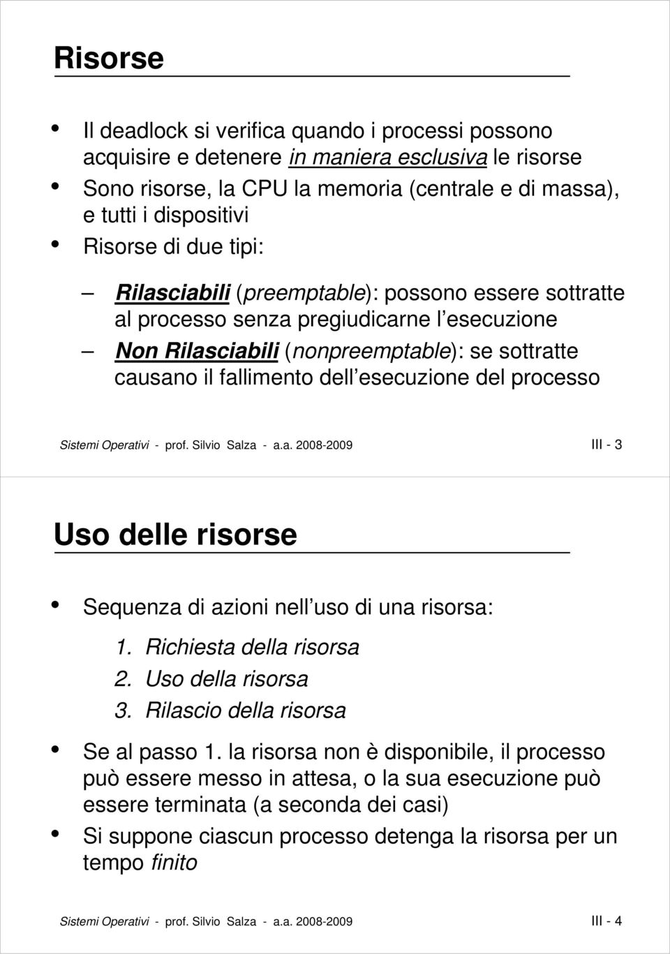 processo Sistemi Operativi - prof. Silvio Salza - a.a. 2008-2009 III - 3 Uso delle risorse Sequenza di azioni nell uso di una risorsa: 1. Richiesta della risorsa 2. Uso della risorsa 3.