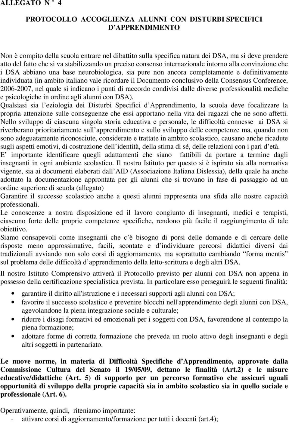 ambito italiano vale ricordare il Documento conclusivo della Consensus Conference, 2006-2007, nel quale si indicano i punti di raccordo condivisi dalle diverse professionalità mediche e psicologiche