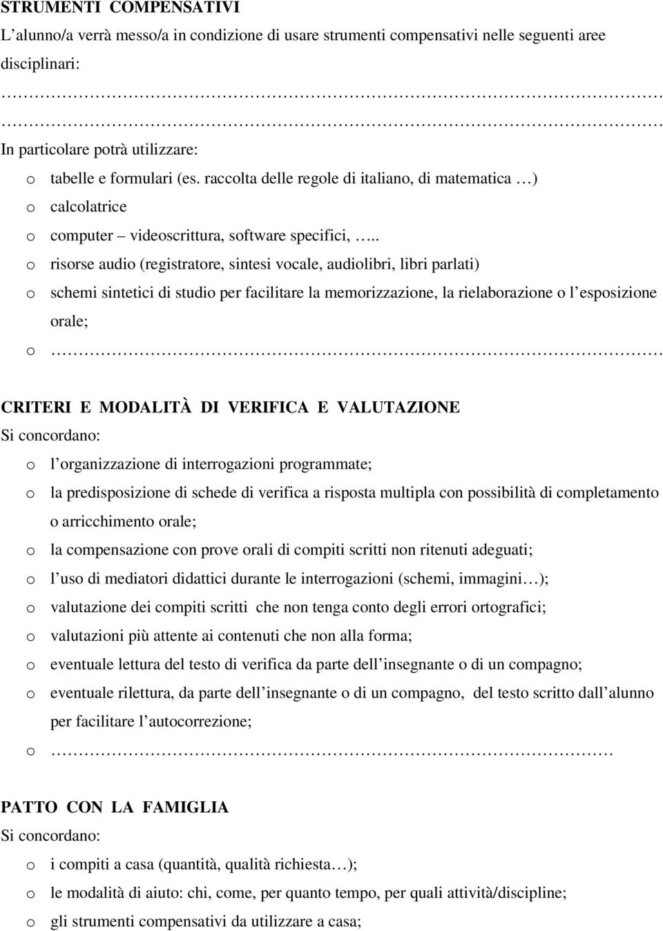 . o risorse audio (registratore, sintesi vocale, audiolibri, libri parlati) o schemi sintetici di studio per facilitare la memorizzazione, la rielaborazione o l esposizione orale; o CRITERI E