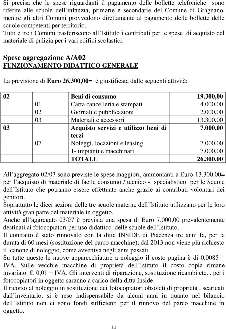 Tutti e tre i Comuni trasferiscono all Istituto i contributi per le spese di acquisto del materiale di pulizia per i vari edifici scolastici.