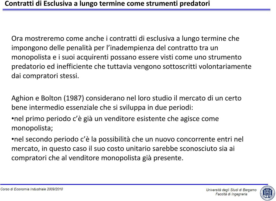 Aghion e Bolton (1987) considerano nel loro studio il mercato diun certo bene intermedio essenziale che si sviluppa in due periodi: nel primo periodo c ègiàun venditore esistente che agisce come