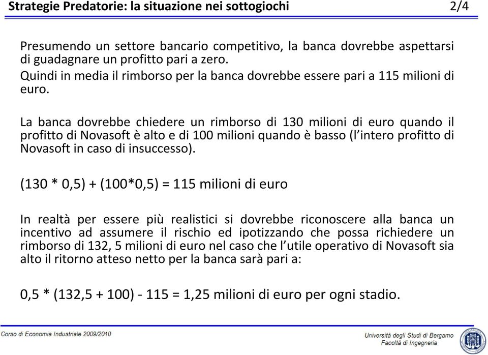 La banca dovrebbe chiedere un rimborso di 130 milioni di euro quando il profitto di Novasoft èalto e di 100 milioni quando èbasso (l intero profitto di Novasoft in caso di insuccesso).