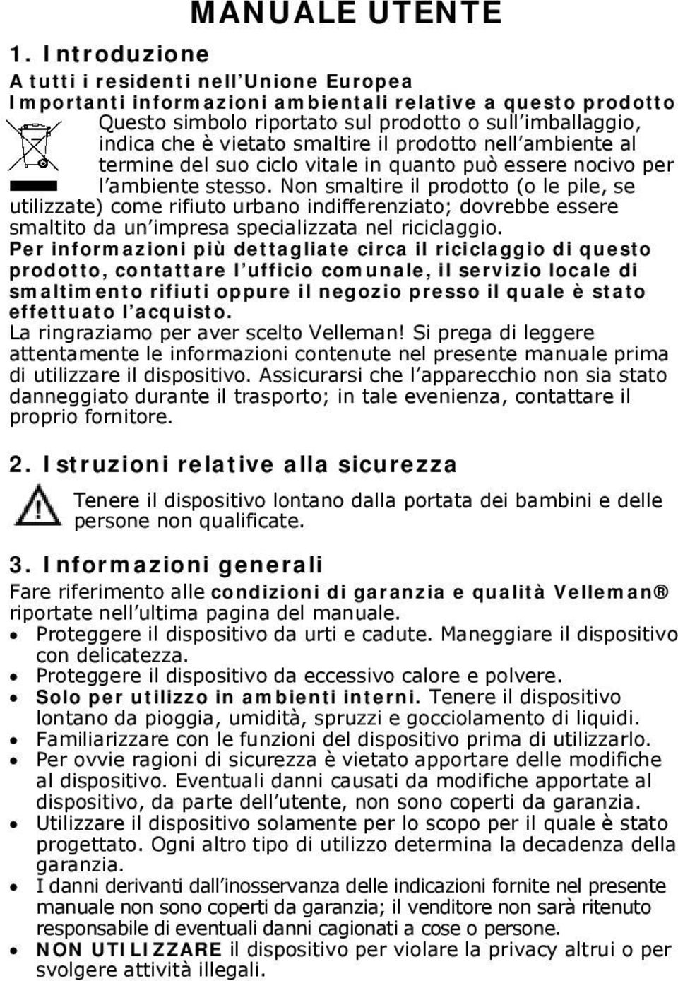 smaltire il prodotto nell ambiente al termine del suo ciclo vitale in quanto può essere nocivo per l ambiente stesso.