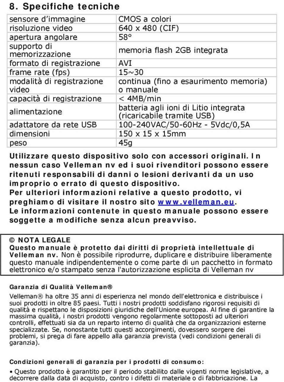 (ricaricabile tramite USB) adattatore da rete USB 100-240VAC/50-60Hz - 5Vdc/0,5A dimensioni 150 x 15 x 15mm peso 45g Utilizzare questo dispositivo solo con accessori originali.