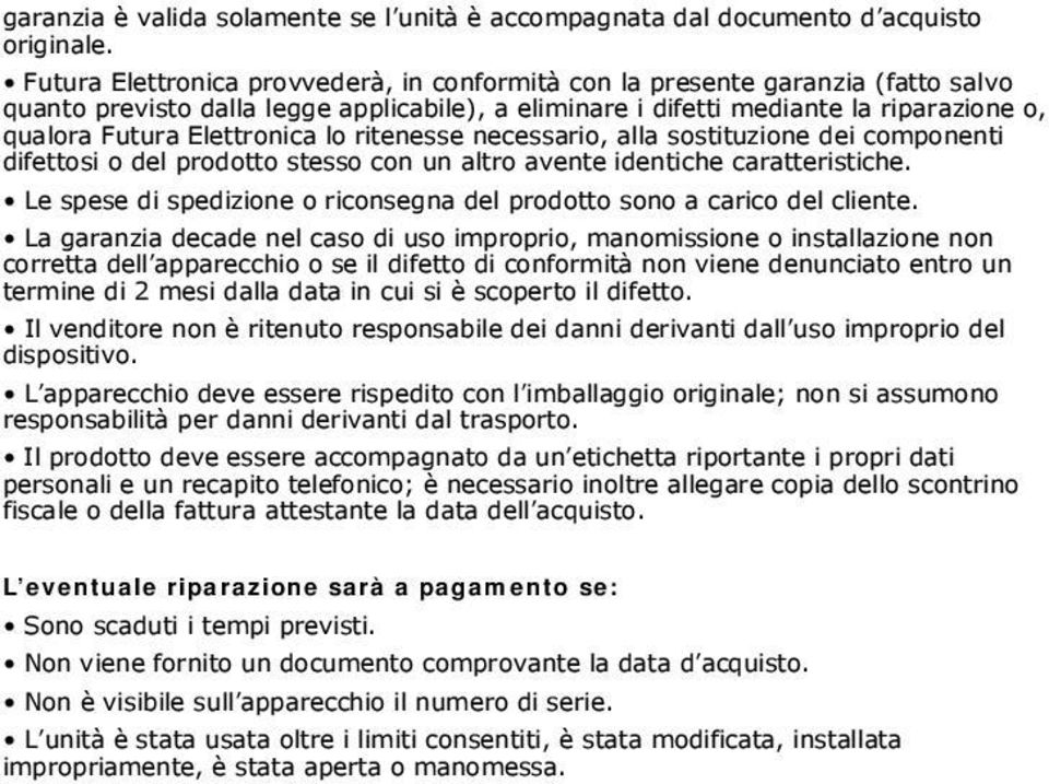 Elettronica lo ritenesse necessario, alla sostituzione dei componenti difettosi o del prodotto stesso con un altro avente identiche caratteristiche.