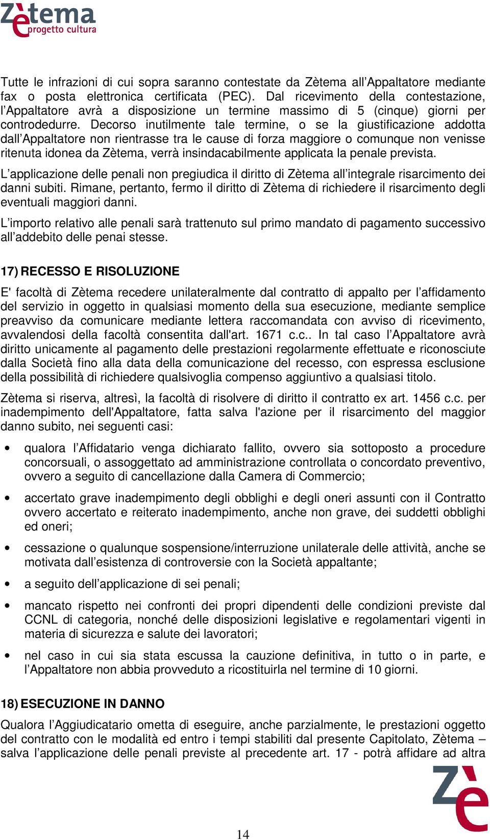 Decorso inutilmente tale termine, o se la giustificazione addotta dall Appaltatore non rientrasse tra le cause di forza maggiore o comunque non venisse ritenuta idonea da Zètema, verrà