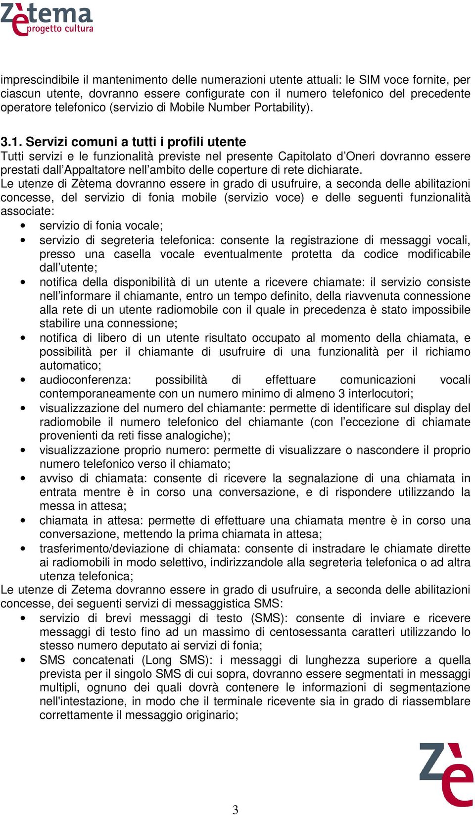 Servizi comuni a tutti i profili utente Tutti servizi e le funzionalità previste nel presente Capitolato d Oneri dovranno essere prestati dall Appaltatore nell ambito delle coperture di rete