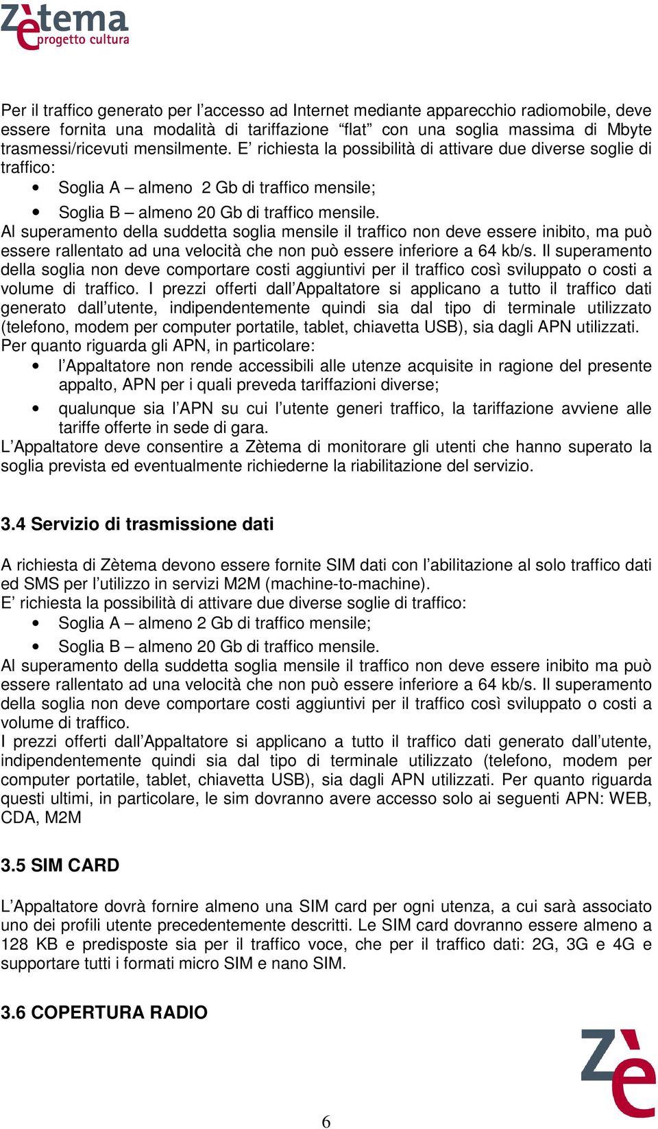 Al superamento della suddetta soglia mensile il traffico non deve essere inibito, ma può essere rallentato ad una velocità che non può essere inferiore a 64 kb/s.