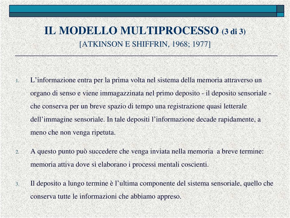 conserva per un breve spazio di tempo una registrazione quasi letterale dell immagine sensoriale.