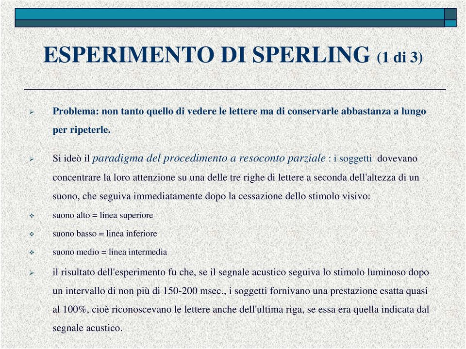 seguiva immediatamente dopo la cessazione dello stimolo visivo: suono alto = linea superiore suono basso = linea inferiore suono medio = linea intermedia il risultato dell'esperimento fu che,