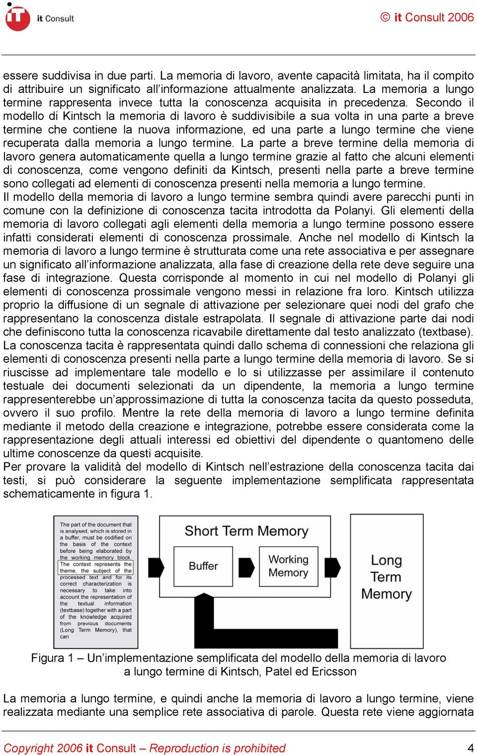 Secondo il modello di Kintsch la memoria di lavoro è suddivisibile a sua volta in una parte a breve termine che contiene la nuova informazione, ed una parte a lungo termine che viene recuperata dalla