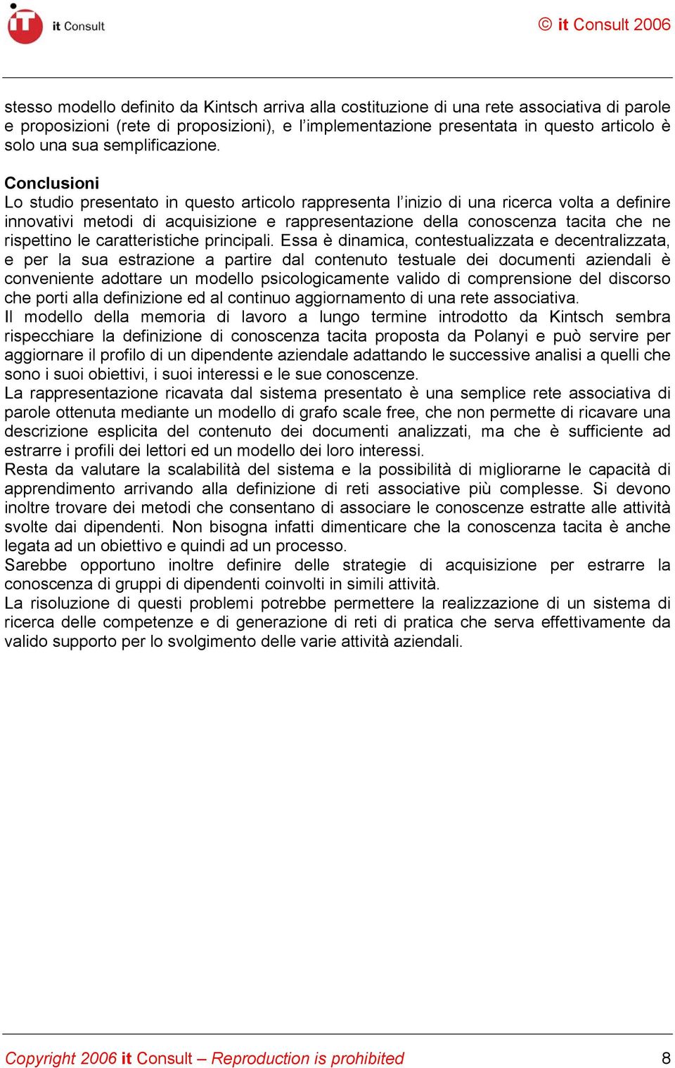 Conclusioni Lo studio presentato in questo articolo rappresenta l inizio di una ricerca volta a definire innovativi metodi di acquisizione e rappresentazione della conoscenza tacita che ne rispettino