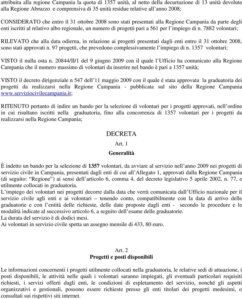 7882 volontari; RILEVATO che alla data odierna, in relazione ai progetti presentati dagli enti entro il 31 ottobre 2008, sono stati approvati n.