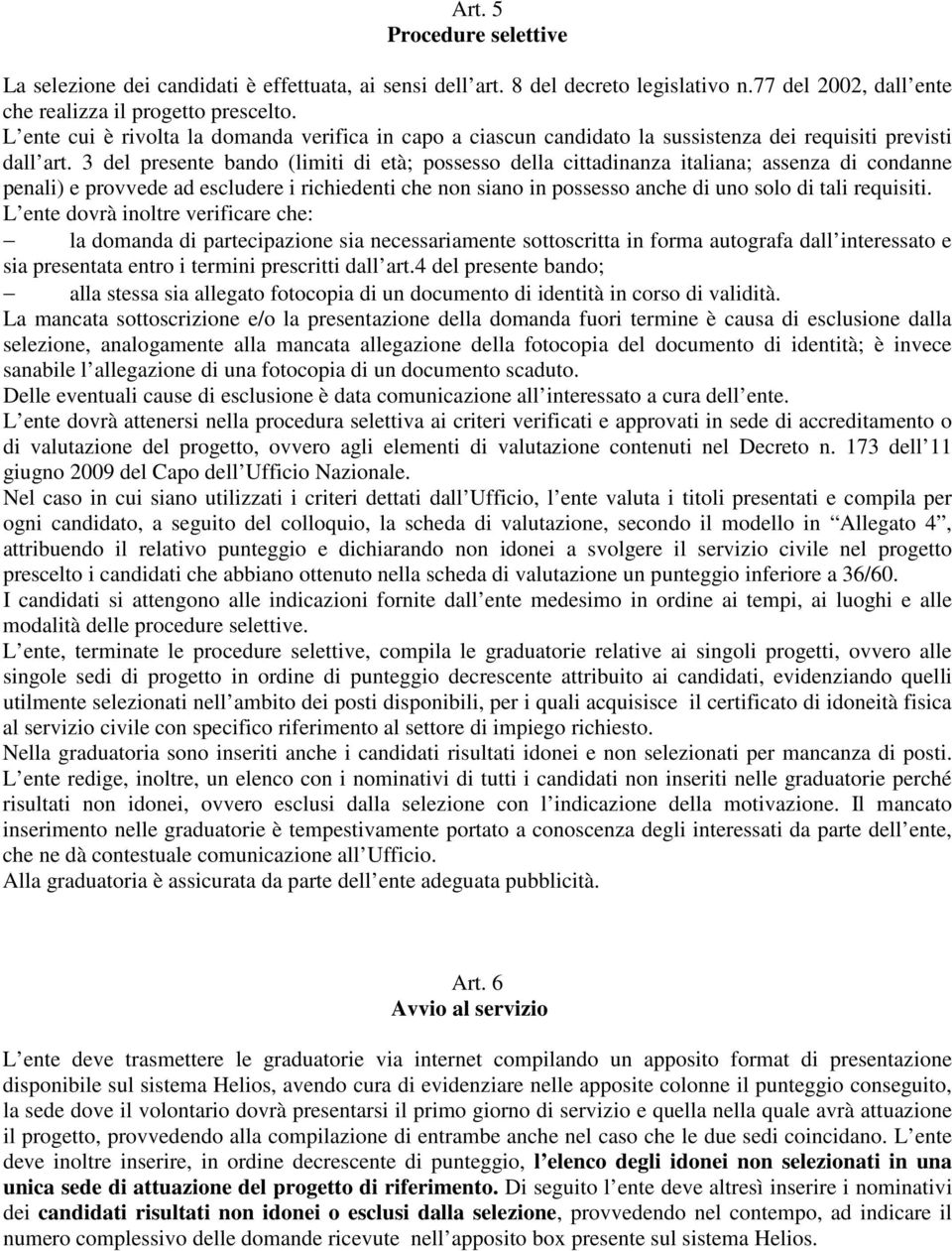 3 del presente bando (limiti di età; possesso della cittadinanza italiana; assenza di condanne penali) e provvede ad escludere i richiedenti che non siano in possesso anche di uno solo di tali