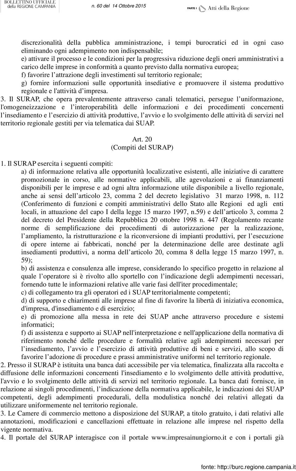 informazioni sulle opportunità insediative e promuovere il sistema produttivo regionale e l'attività d impresa. 3.