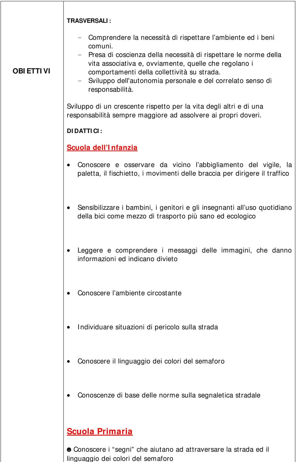 - Sviluppo dell'autonomia personale e del correlato senso di responsabilità.