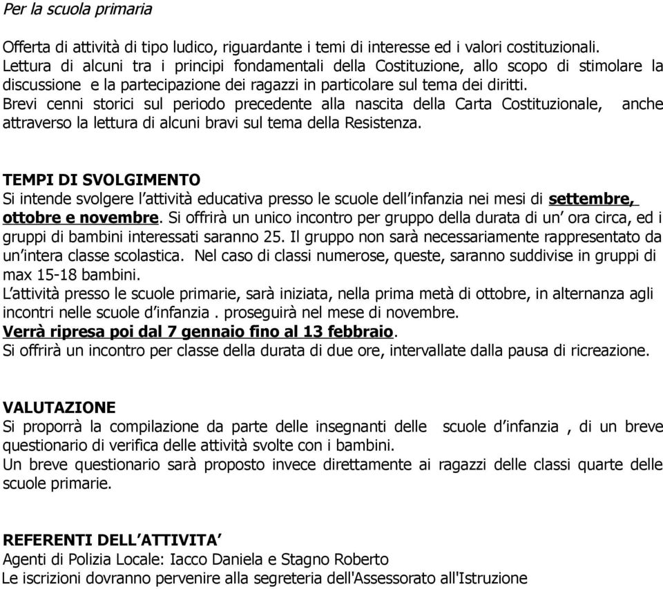 Brevi cenni storici sul periodo precedente alla nascita della Carta Costituzionale, anche attraverso la lettura di alcuni bravi sul tema della Resistenza.