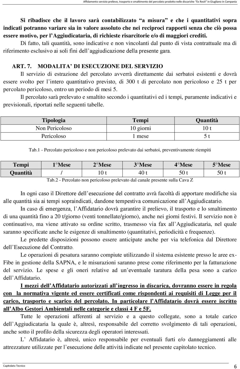 crediti. Di fatto, tali quantità, sono indicative e non vincolanti dal punto di vista contrattuale ma di riferimento esclusivo ai soli fini dell aggiudicazione della presente gara. ART. 7.