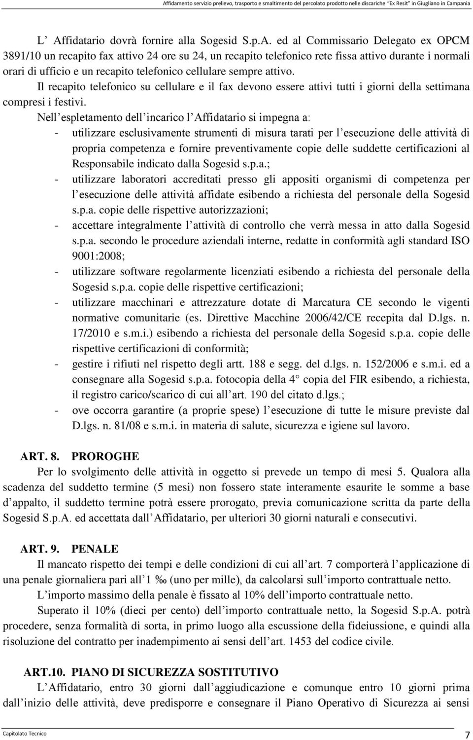 Il recapito telefonico su cellulare e il fax devono essere attivi tutti i giorni della settimana compresi i festivi.