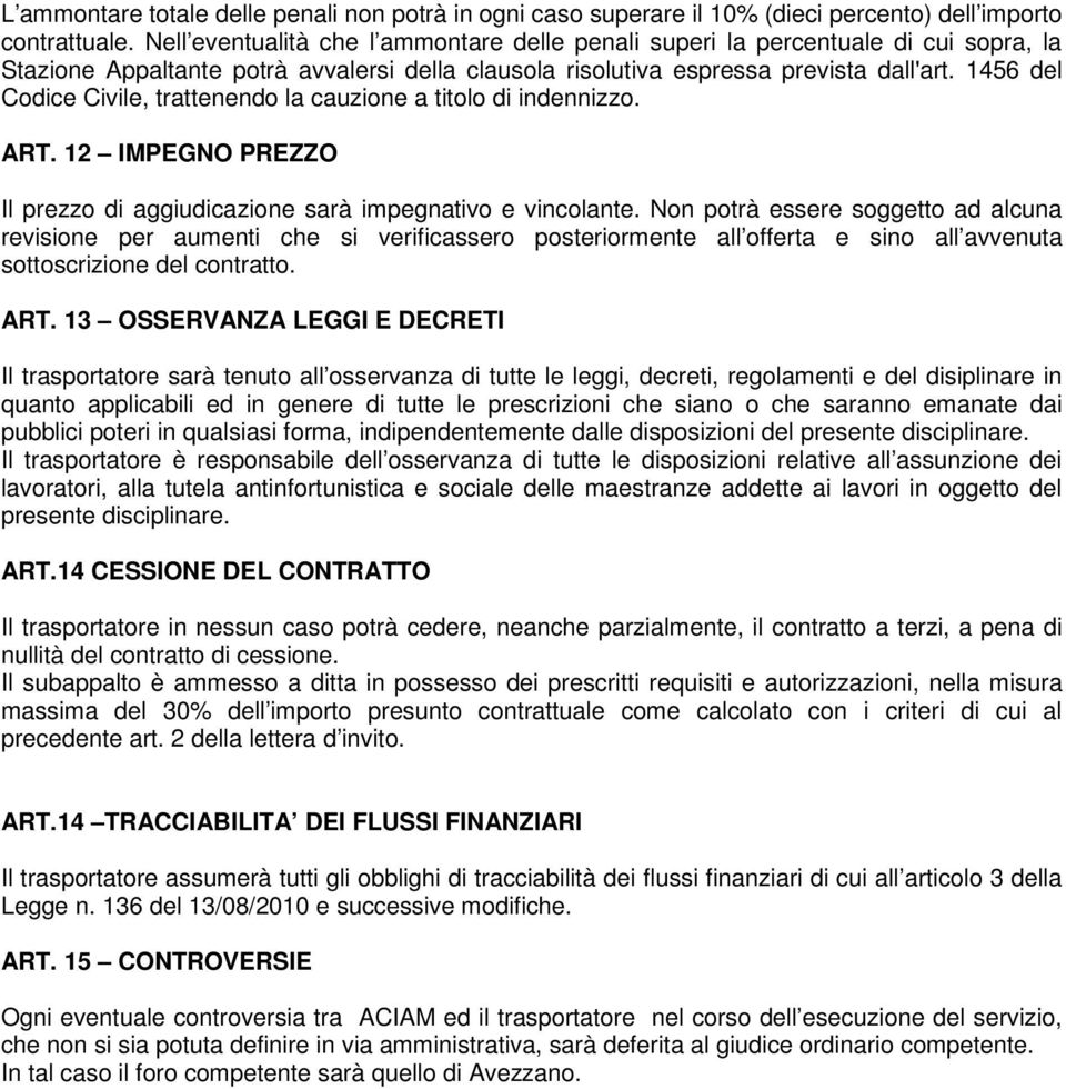 1456 del Codice Civile, trattenendo la cauzione a titolo di indennizzo. ART. 12 IMPEGNO PREZZO Il prezzo di aggiudicazione sarà impegnativo e vincolante.