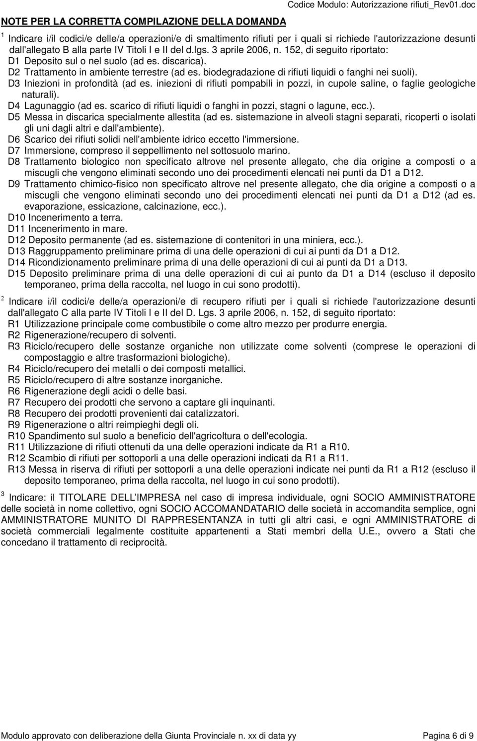 152, di seguito riportato: D1 Deposito sul o nel suolo (ad es. discarica). D2 Trattamento in ambiente terrestre (ad es. biodegradazione di rifiuti liquidi o fanghi nei suoli).