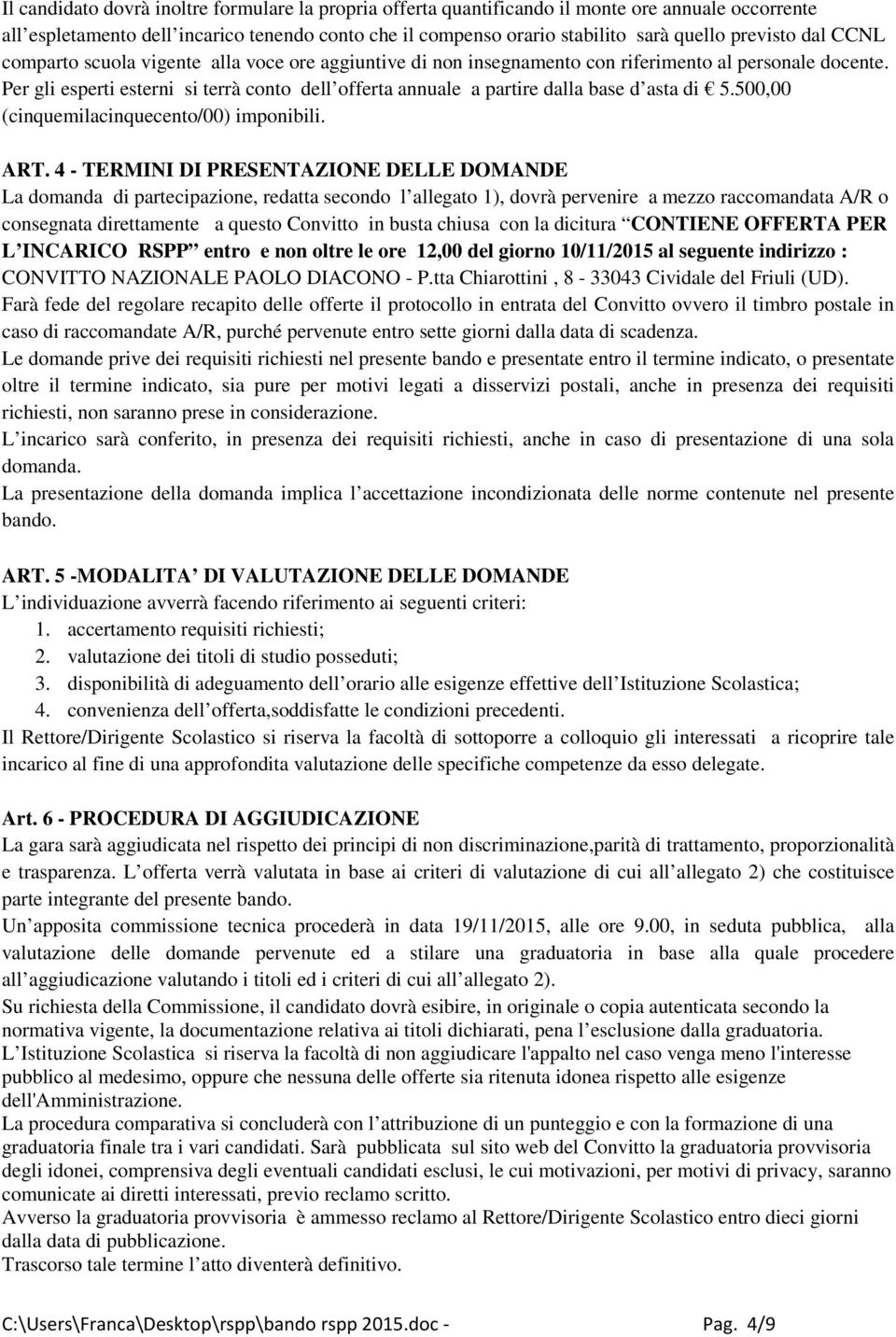 Per gli esperti esterni si terrà conto dell offerta annuale a partire dalla base d asta di 5.500,00 (cinquemilacinquecento/00) imponibili. ART.