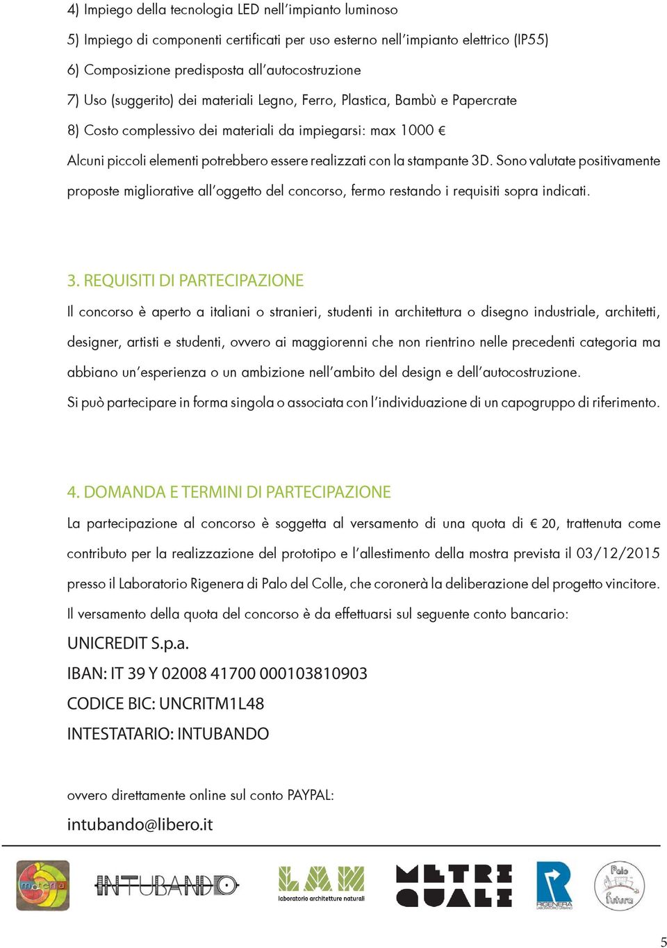 3D. Sono valutate positivamente proposte migliorative allêoggetto del concorso, fermo restando i requisiti sopra indicati. 3.