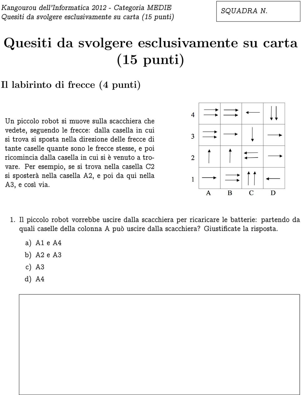 dalla casella in cui si e venuto a trovare. Per esempio, se si trova nella casella C2 si spostera nella casella A2, e poi da qui nella A3, e cos via. 1.