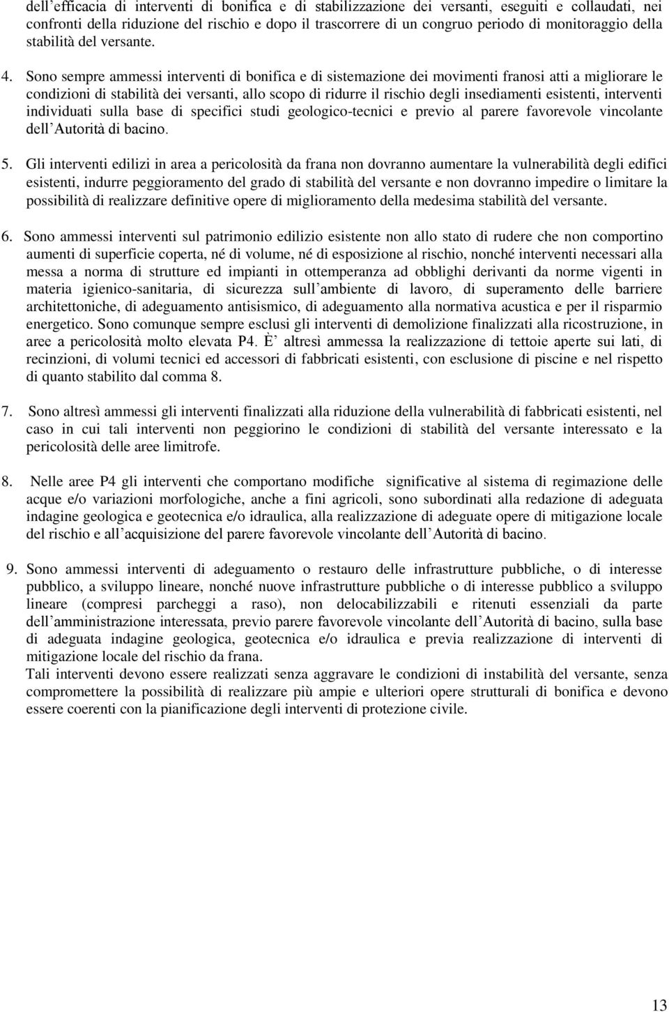 Sono sempre ammessi interventi di bonifica e di sistemazione dei movimenti franosi atti a migliorare le condizioni di stabilità dei versanti, allo scopo di ridurre il rischio degli insediamenti