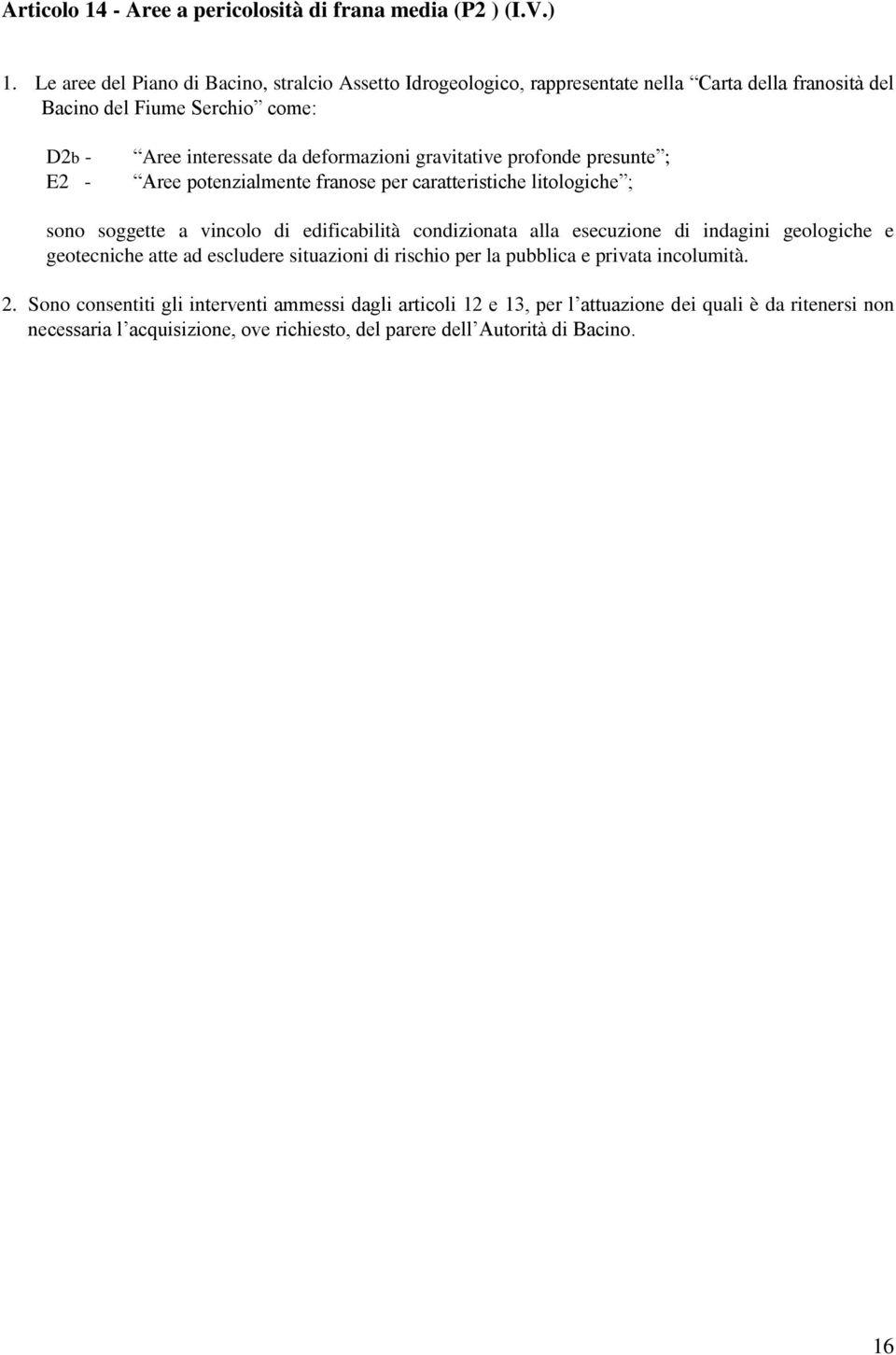 deformazioni gravitative profonde presunte ; Aree potenzialmente franose per caratteristiche litologiche ; sono soggette a vincolo di edificabilità condizionata alla esecuzione di