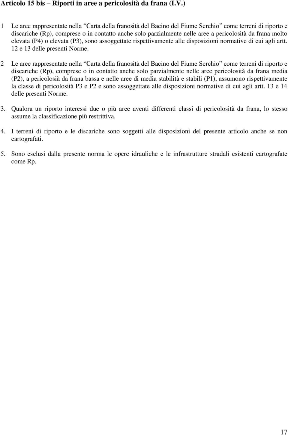 da frana molto elevata (P4) o elevata (P3), sono assoggettate rispettivamente alle disposizioni normative di cui agli artt. 12 e 13 delle presenti Norme.