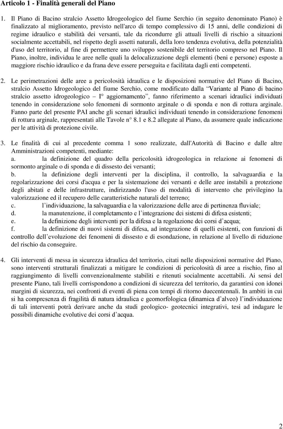 di regime idraulico e stabilità dei versanti, tale da ricondurre gli attuali livelli di rischio a situazioni socialmente accettabili, nel rispetto degli assetti naturali, della loro tendenza