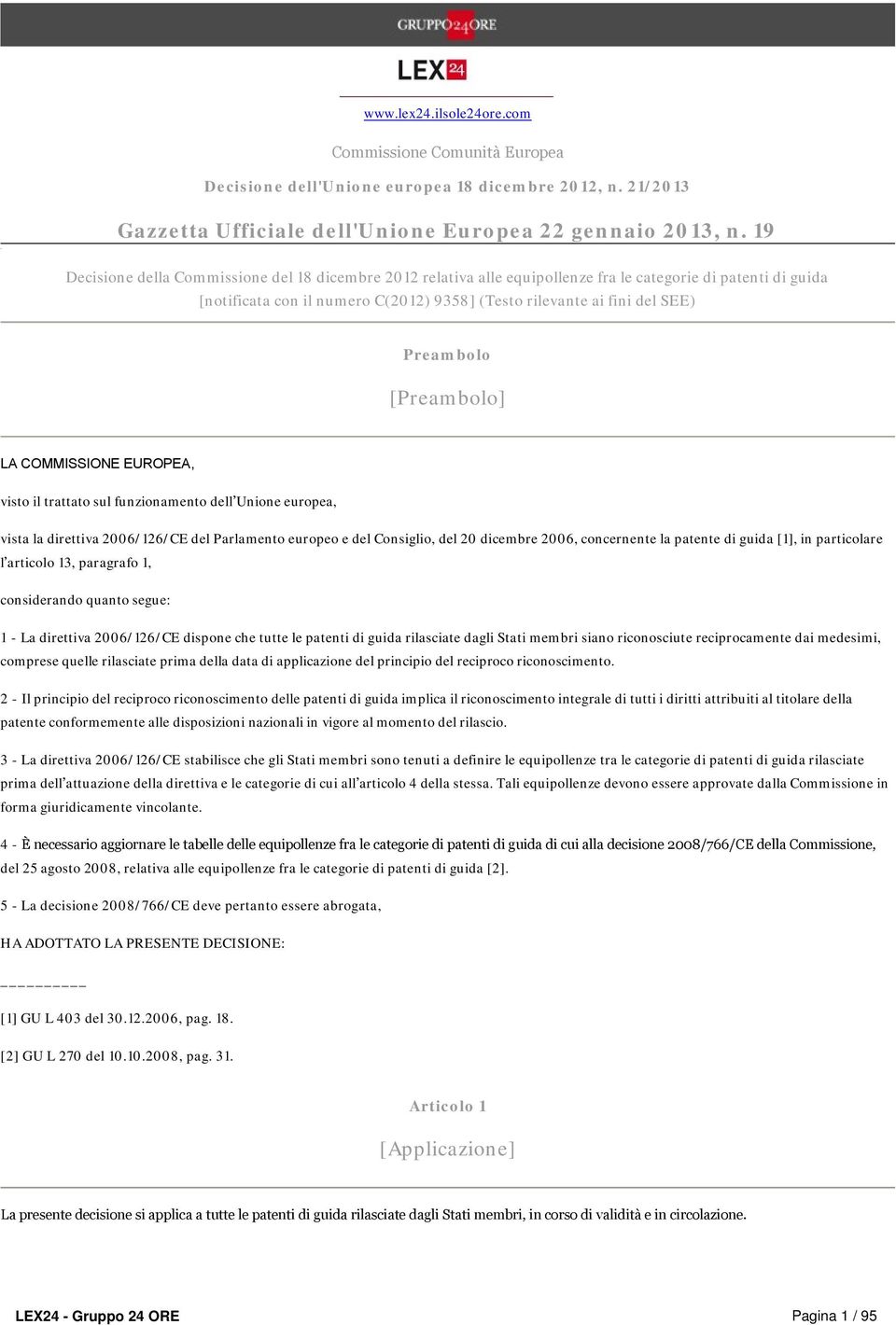 [Preambolo] L OMMISSIONE EUROPE, visto il trattato sul funzionamento dell Unione europea, vista la direttiva 2006/126/E del Parlamento europeo e del onsiglio, del 20 dicembre 2006, concernente la