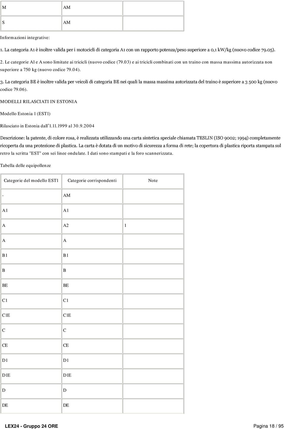 La categoria E è inoltre valida per veicoli di categoria E nei quali la massa massima autorizzata del traino è superiore a 3 500 kg (nuovo codice 79.06).