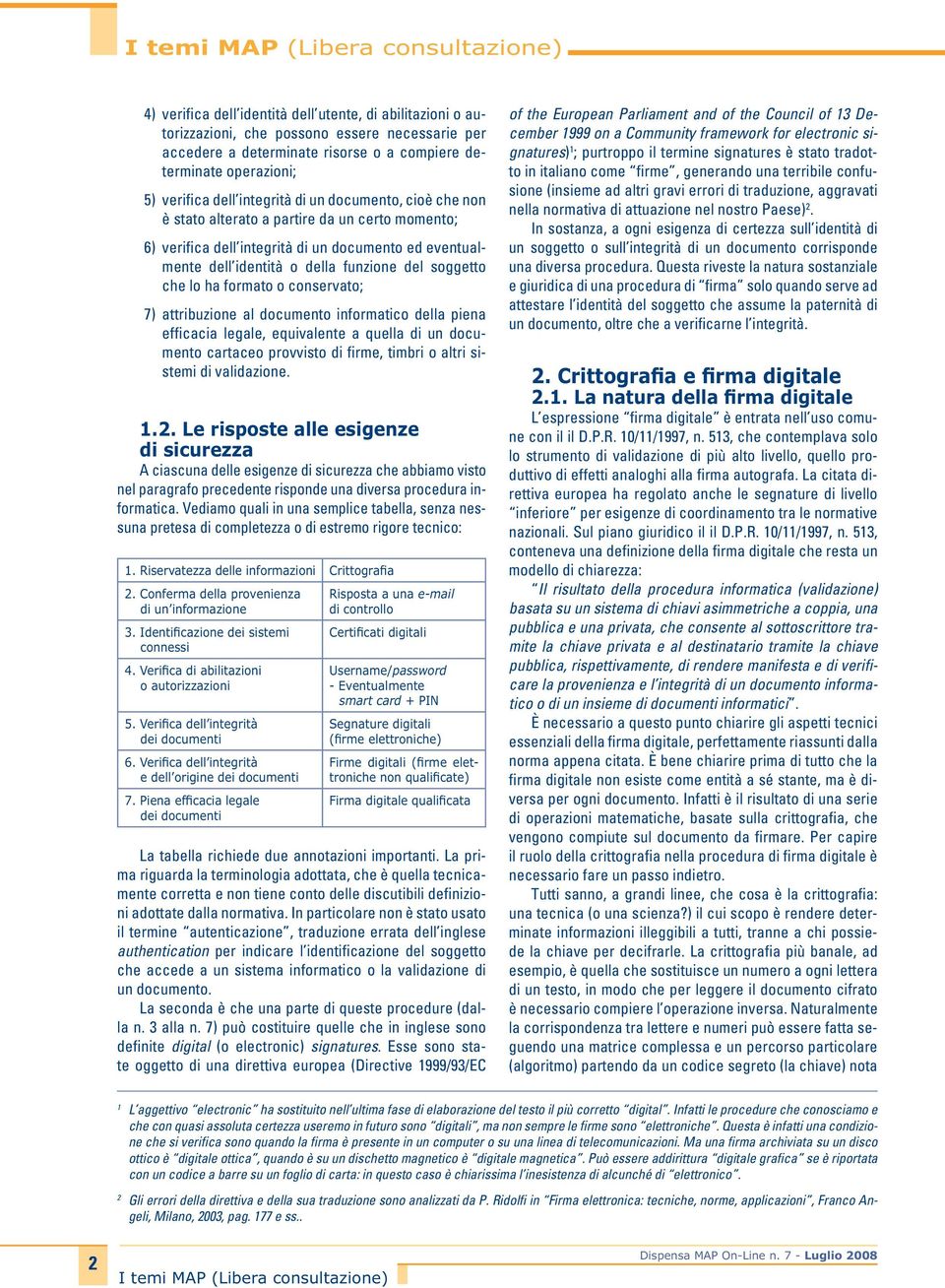 ha formato o conservato; 7) attribuzione al documento informatico della piena efficacia legale, equivalente a quella di un documento cartaceo provvisto di firme, timbri o altri sistemi di validazione.