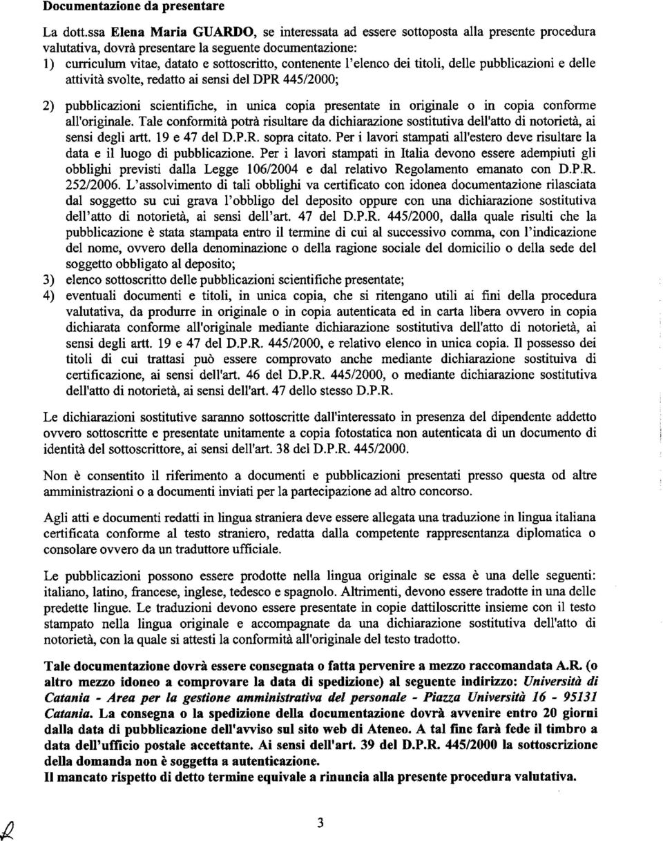 l'elenco dei titoli, delle pubblicazioni e delle attivita svolte, redatto ai sensi del DPR 445/2000; pubblicazioni scientifiche, in unica copia presentate in originate o in copia conforme