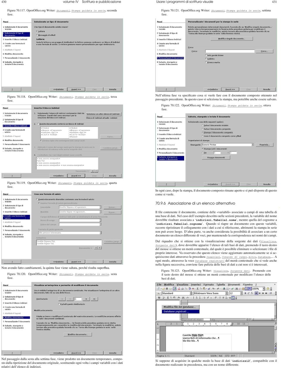 In questo caso si seleziona la stampa, ma potrebbe anche essere salvato. Figura 70.122. OpenOffice.org Writer: Strumenti, Stampa guidata in serie, ottava fase. Figura 70.119. OpenOffice.org Writer: Strumenti, Stampa guidata in serie, quarta fase.