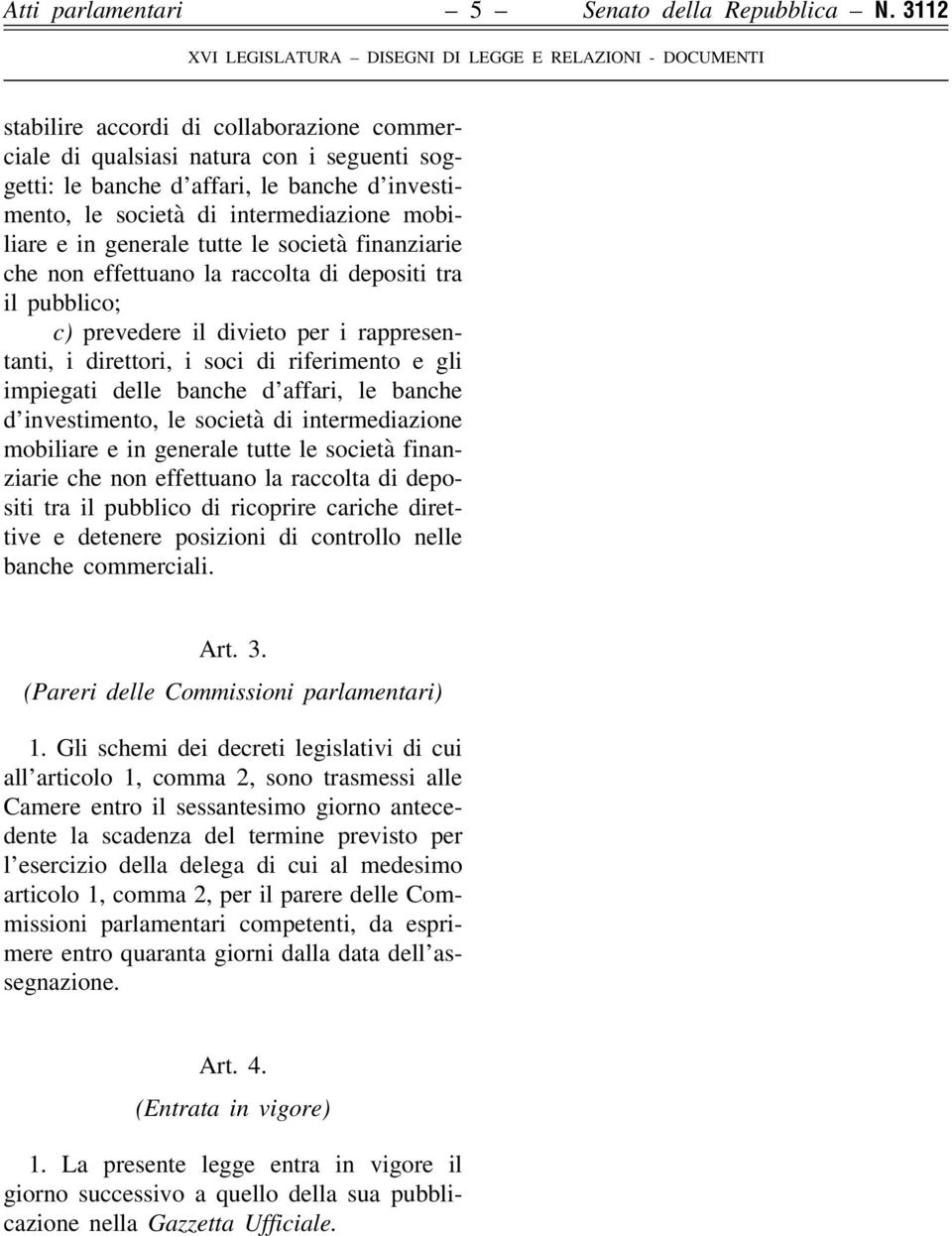 investimento, le società di intermediazione mobiliare e in generale tutte le società finanziarie che non effettuano la raccolta di depositi tra il pubblico; c) prevedere il divieto per i