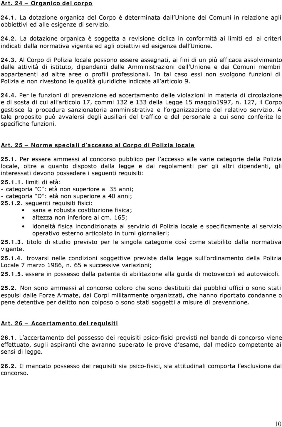 appartenenti ad altre aree o profili professionali. In tal caso essi non svolgono funzioni di Polizia e non rivestono le qualità giuridiche indicate all articolo 9. 24.