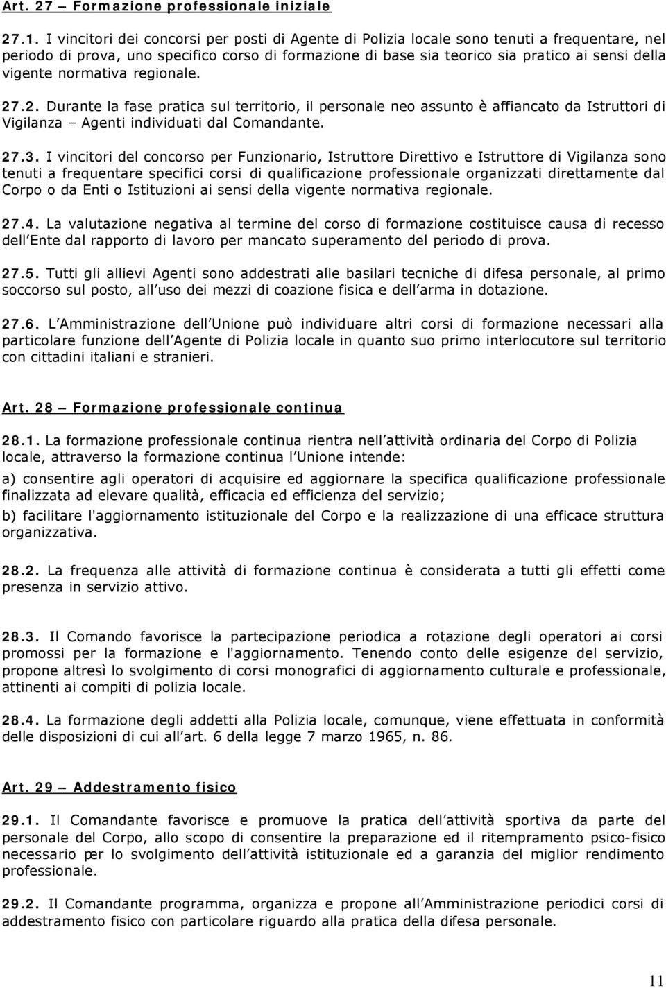 vigente normativa regionale. 27.2. Durante la fase pratica sul territorio, il personale neo assunto è affiancato da Istruttori di Vigilanza Agenti individuati dal Comandante. 27.3.