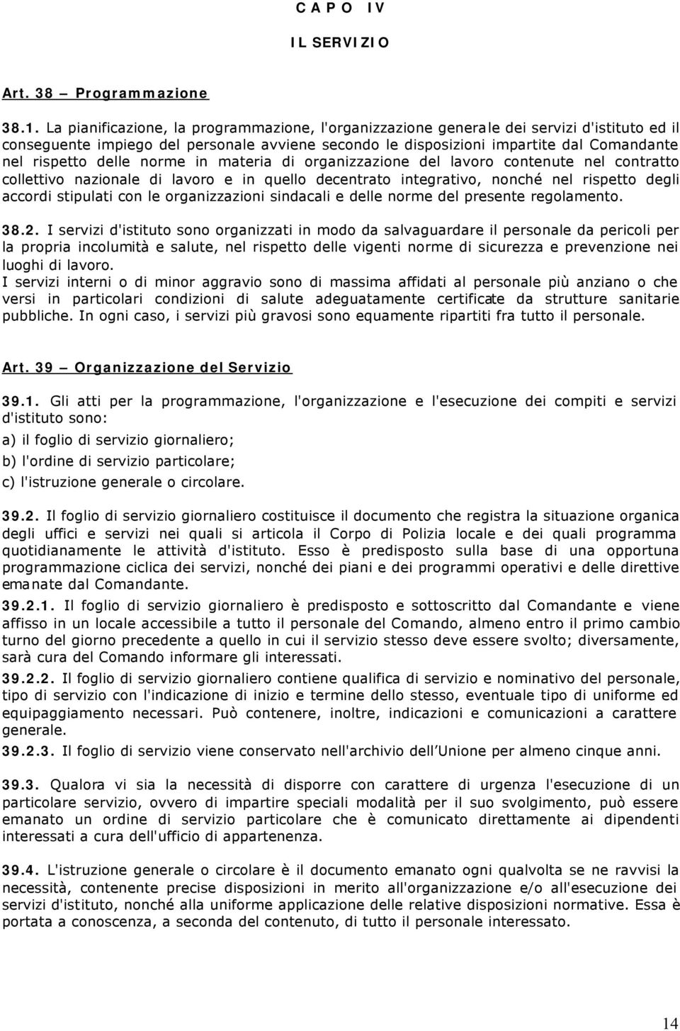 delle norme in materia di organizzazione del lavoro contenute nel contratto collettivo nazionale di lavoro e in quello decentrato integrativo, nonché nel rispetto degli accordi stipulati con le