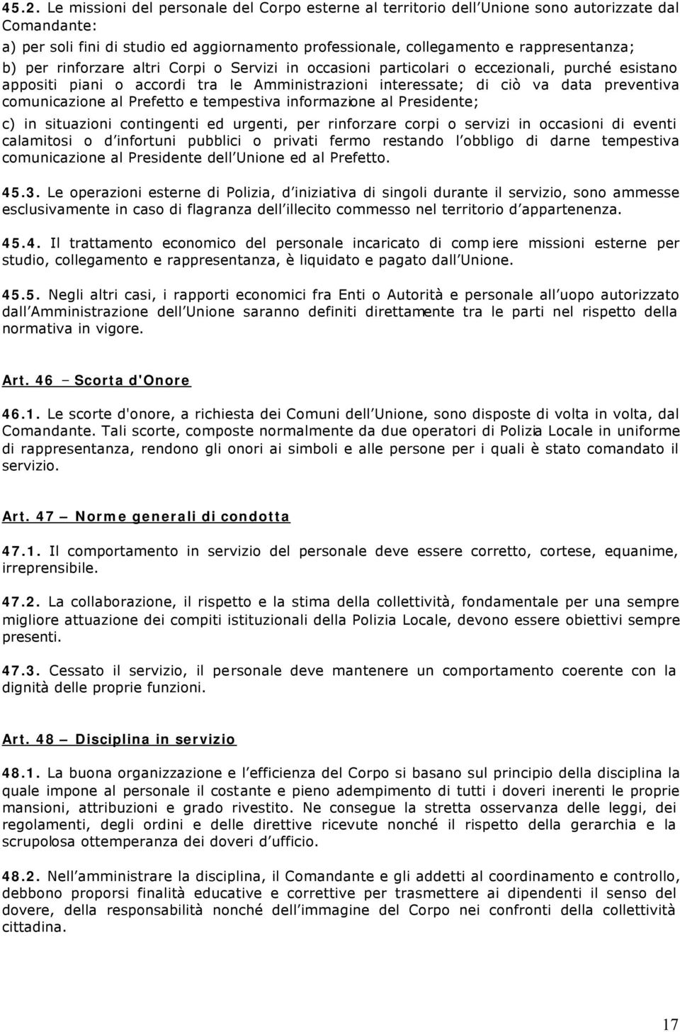 Prefetto e tempestiva informazione al Presidente; c) in situazioni contingenti ed urgenti, per rinforzare corpi o servizi in occasioni di eventi calamitosi o d infortuni pubblici o privati fermo