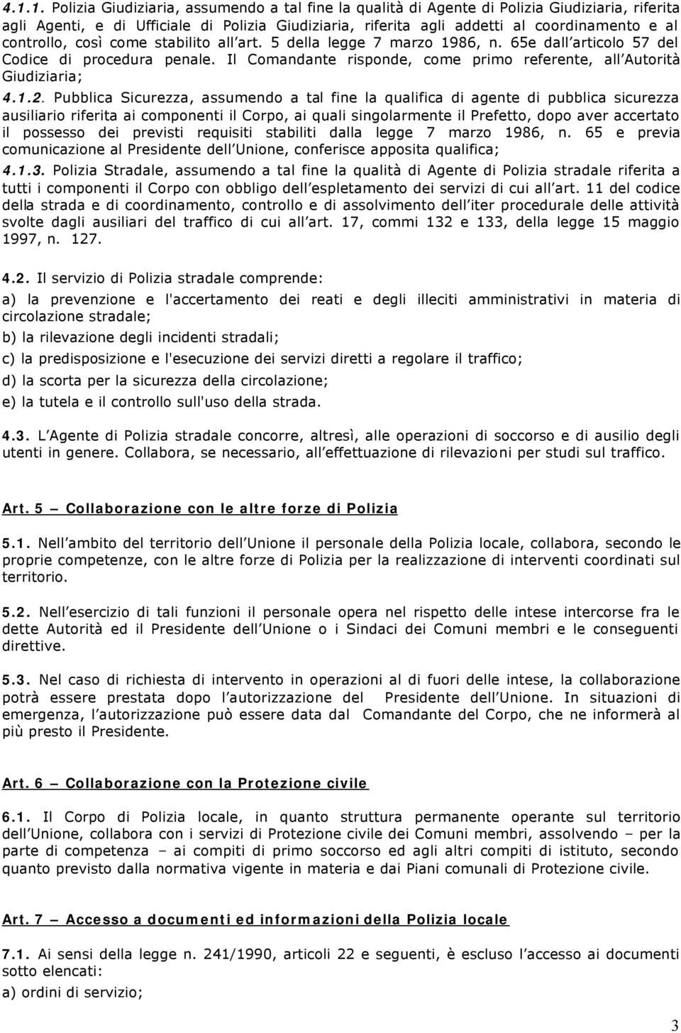 Pubblica Sicurezza, assumendo a tal fine la qualifica di agente di pubblica sicurezza ausiliario riferita ai componenti il Corpo, ai quali singolarmente il Prefetto, dopo aver accertato il possesso