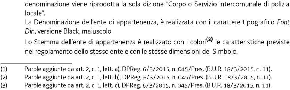 Lo Stemma dell ente di appartenenza è realizzato con i colori (3) le caratteristiche previste nel regolamento dello stesso ente e con le stesse dimensioni del Simbolo.