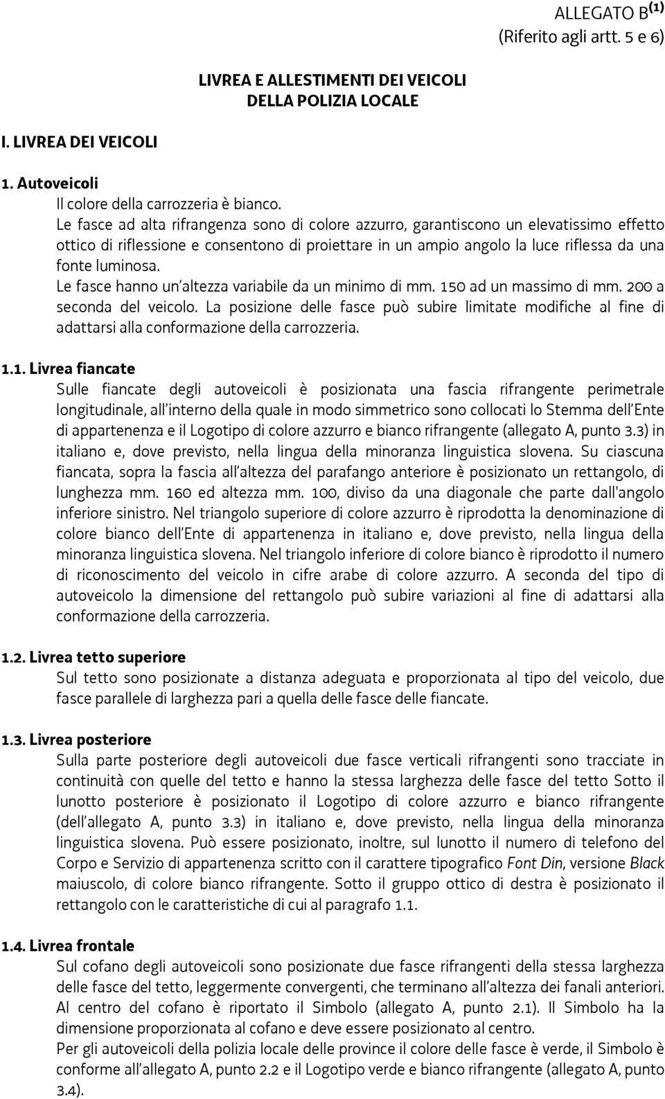 Le fasce hanno un altezza variabile da un minimo di mm. 150 ad un massimo di mm. 200 a seconda del veicolo.